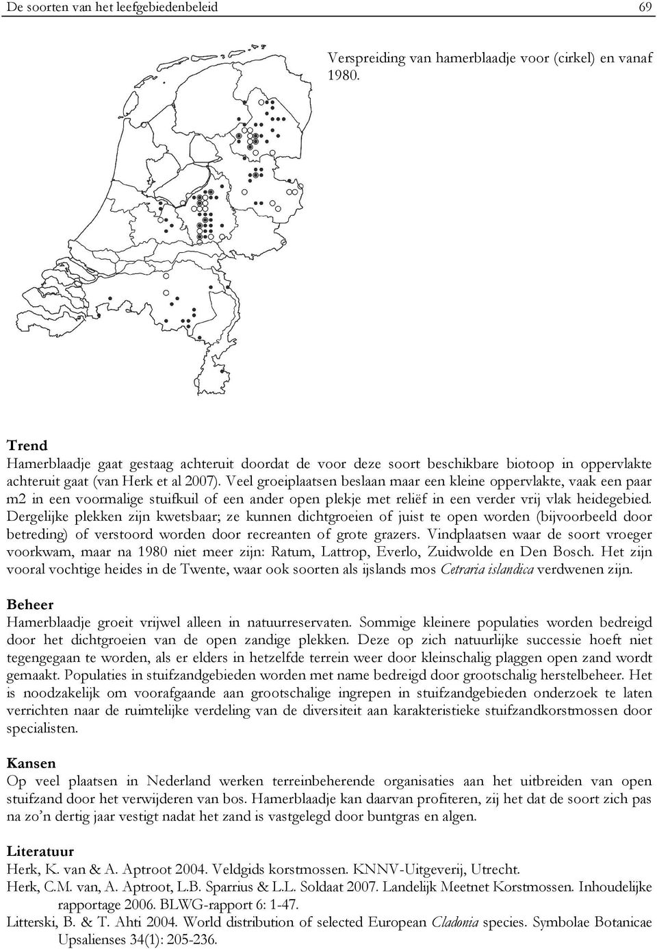 Veel groeiplaatsen beslaan maar een kleine oppervlakte, vaak een paar m2 in een voormalige stuifkuil of een ander open plekje met reliëf in een verder vrij vlak heidegebied.