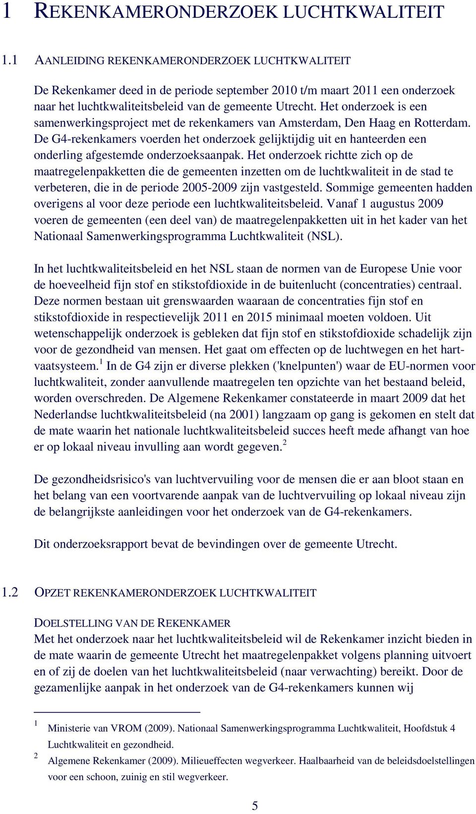 Het onderzoek is een samenwerkingsproject met de rekenkamers van Amsterdam, Den Haag en Rotterdam.