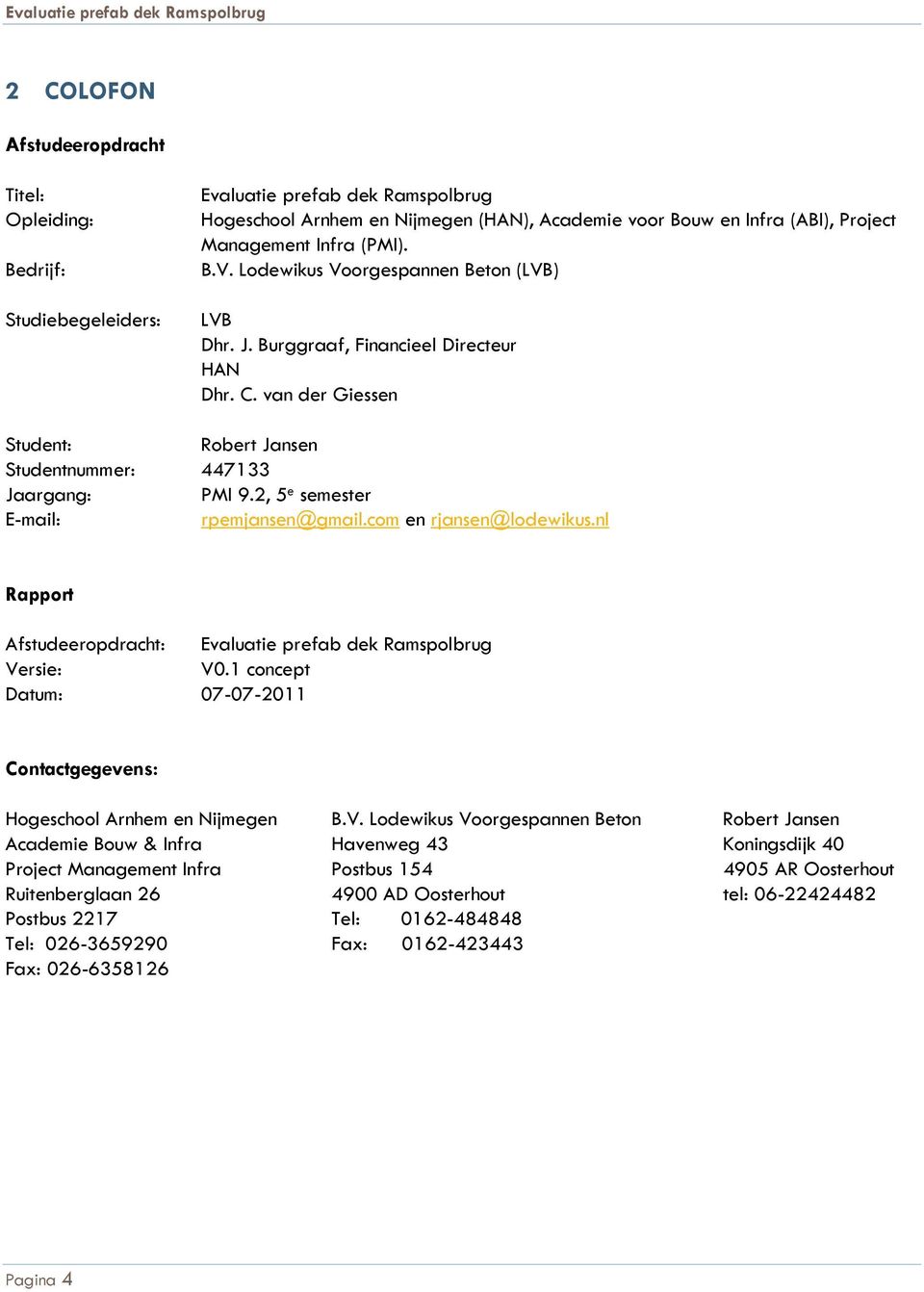 2, 5 e semester E-mail: rpemjansen@gmail.com en rjansen@lodewikus.nl Rapport Afstudeeropdracht: Evaluatie prefab dek Ramspolbrug Versie: V0.