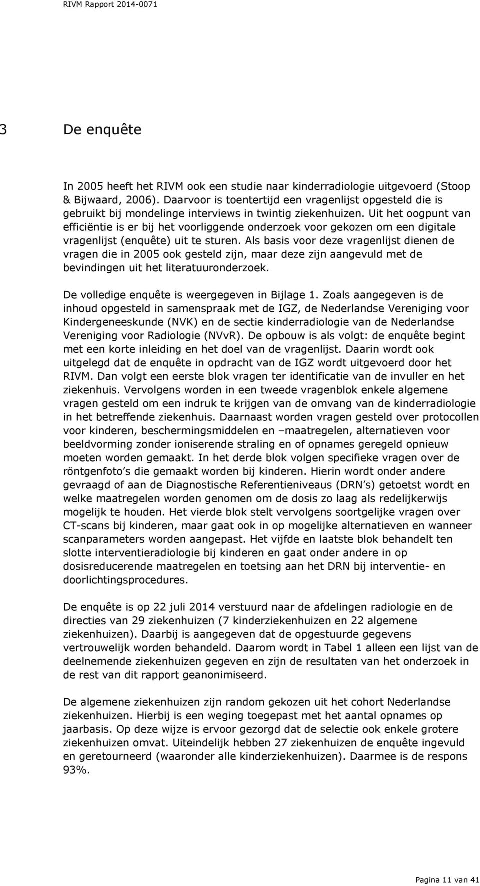 Uit het oogpunt van efficiëntie is er bij het voorliggende onderzoek voor gekozen om een digitale vragenlijst (enquête) uit te sturen.