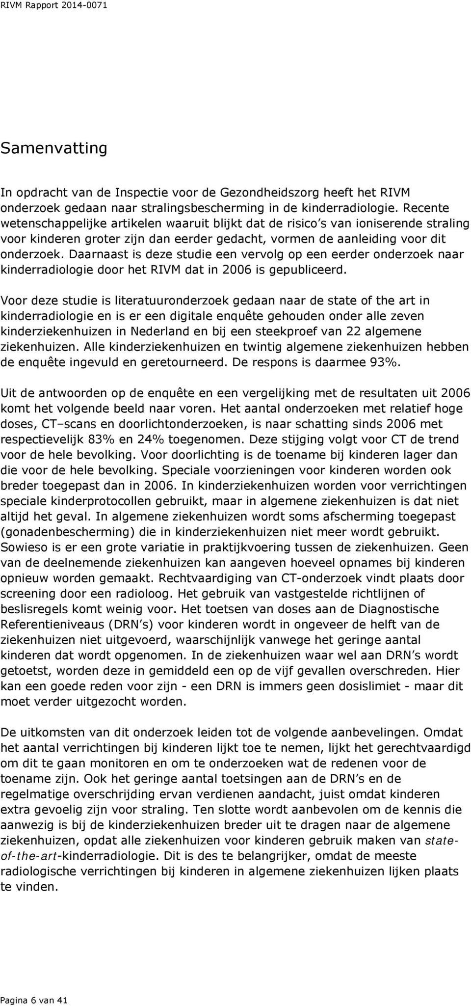 Daarnaast is deze studie een vervolg op een eerder onderzoek naar kinderradiologie door het RIVM dat in 2006 is gepubliceerd.