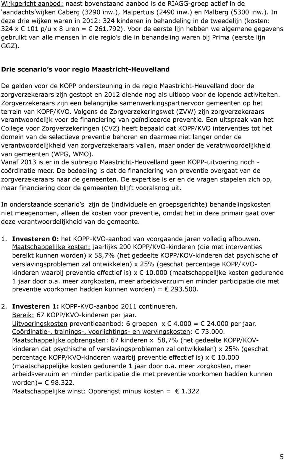 Voor de eerste lijn hebben we algemene gegevens gebruikt van alle mensen in die regio s die in behandeling waren bij Prima (eerste lijn GGZ).