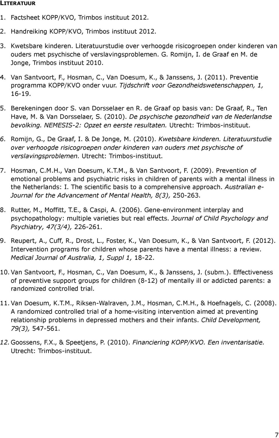 , Hosman, C., Van Doesum, K., & Janssens, J. (2011). Preventie programma KOPP/KVO onder vuur. Tijdschrift voor Gezondheidswetenschappen, 1, 16-19. 5. Berekeningen door S. van Dorsselaer en R.