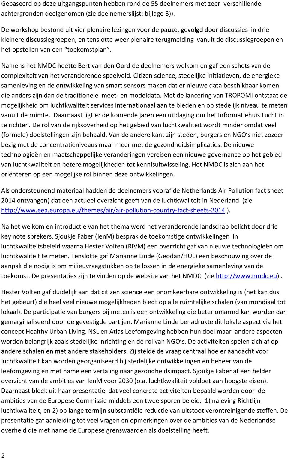 opstellen van een toekomstplan. Namens het NMDC heette Bert van den Oord de deelnemers welkom en gaf een schets van de complexiteit van het veranderende speelveld.