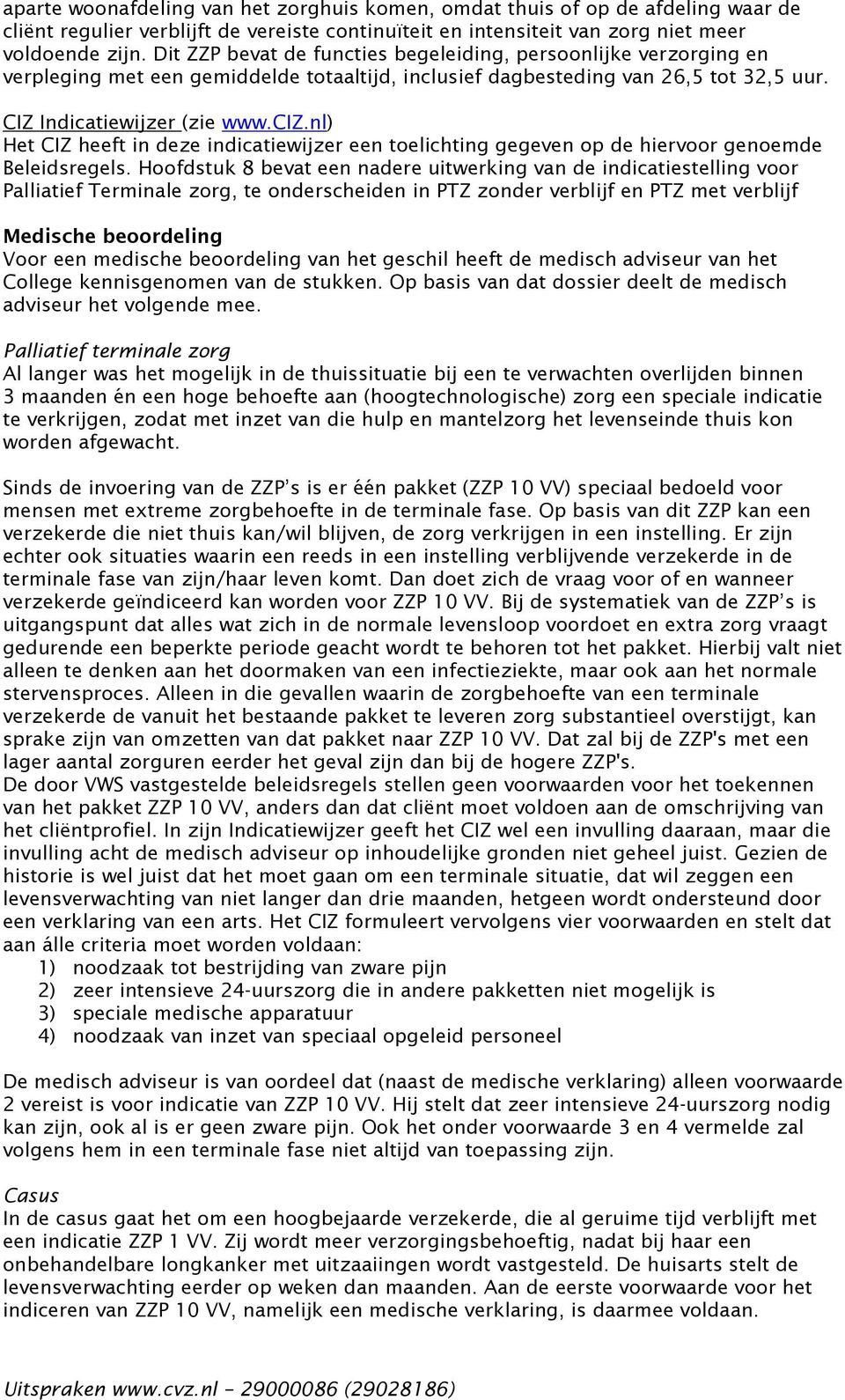 nl) Het CIZ heeft in deze indicatiewijzer een toelichting gegeven op de hiervoor genoemde Beleidsregels.