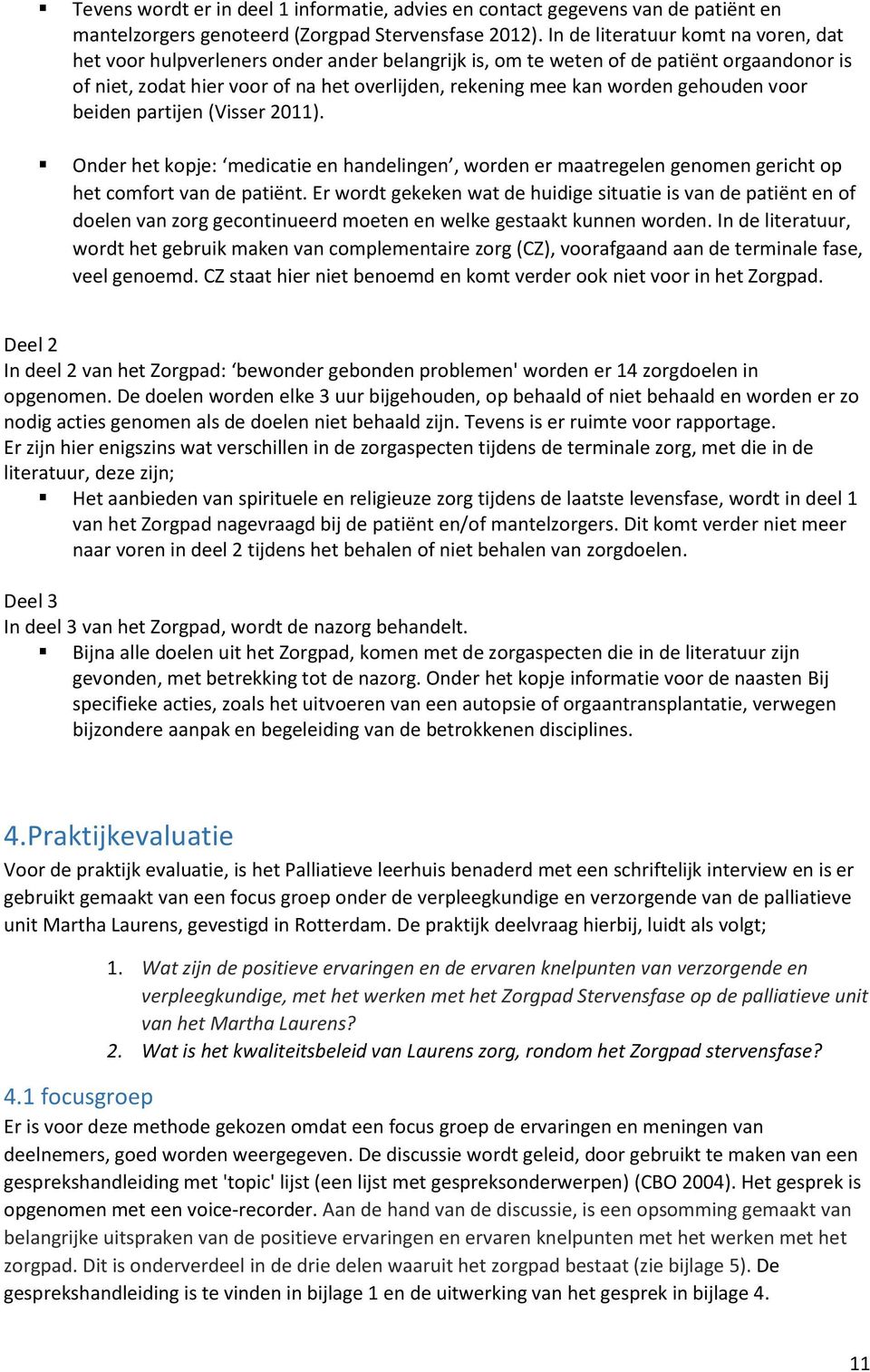 gehouden voor beiden partijen (Visser 2011). Onder het kopje: medicatie en handelingen, worden er maatregelen genomen gericht op het comfort van de patiënt.