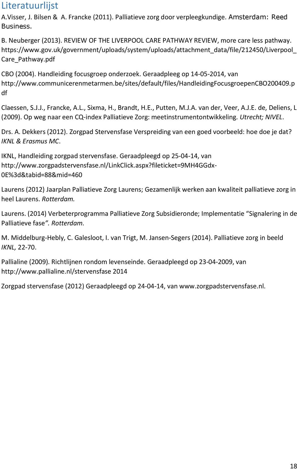 Handleiding focusgroep onderzoek. Geraadpleeg op 14-05-2014, van http://www.communicerenmetarmen.be/sites/default/files/handleidingfocusgroepencbo200409.p df Claessen, S.J.J., Francke, A.L., Sixma, H.