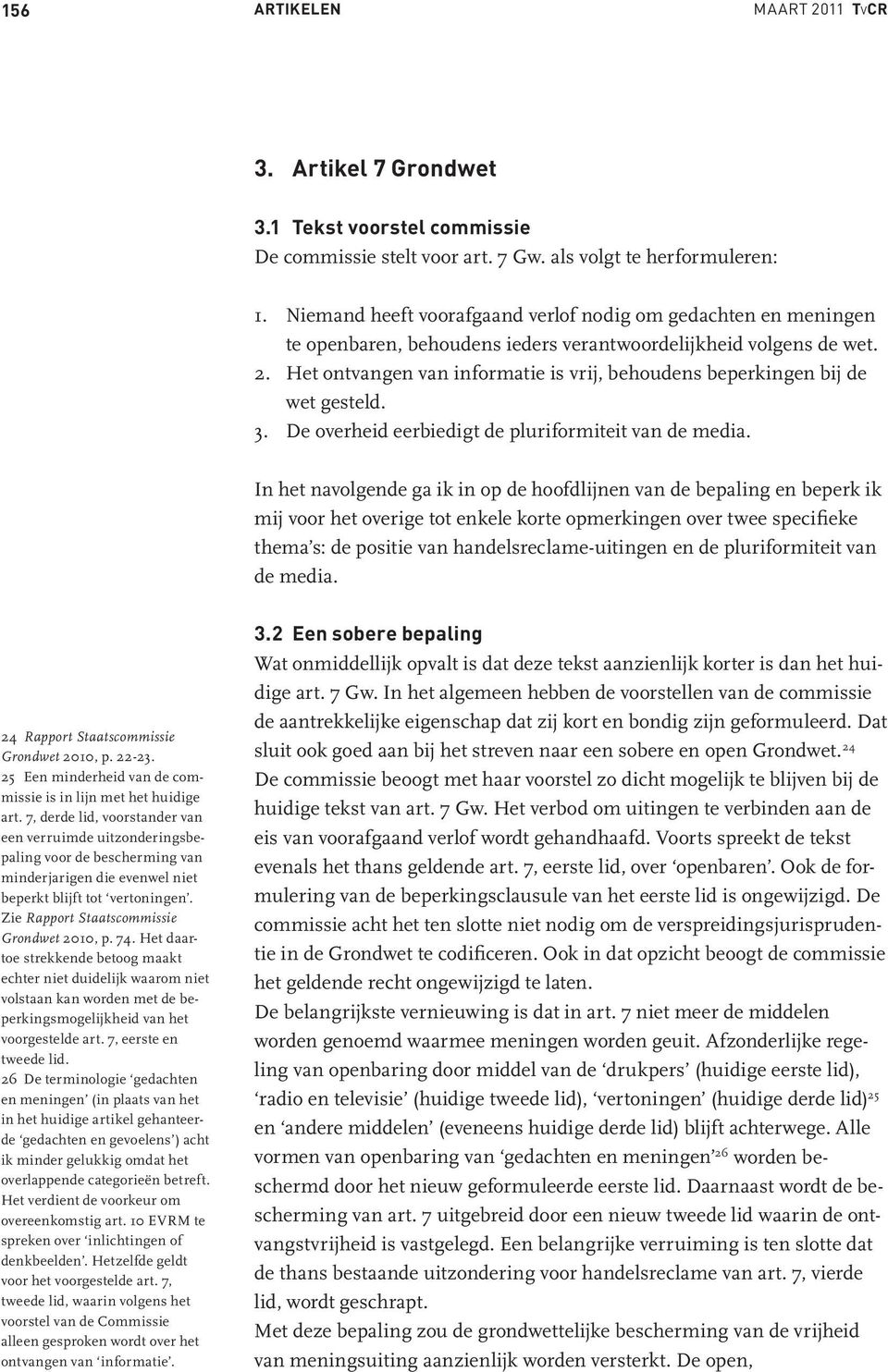 Het ontvangen van informatie is vrij, behoudens beperkingen bij de wet gesteld. 3. De overheid eerbiedigt de pluriformiteit van de media.