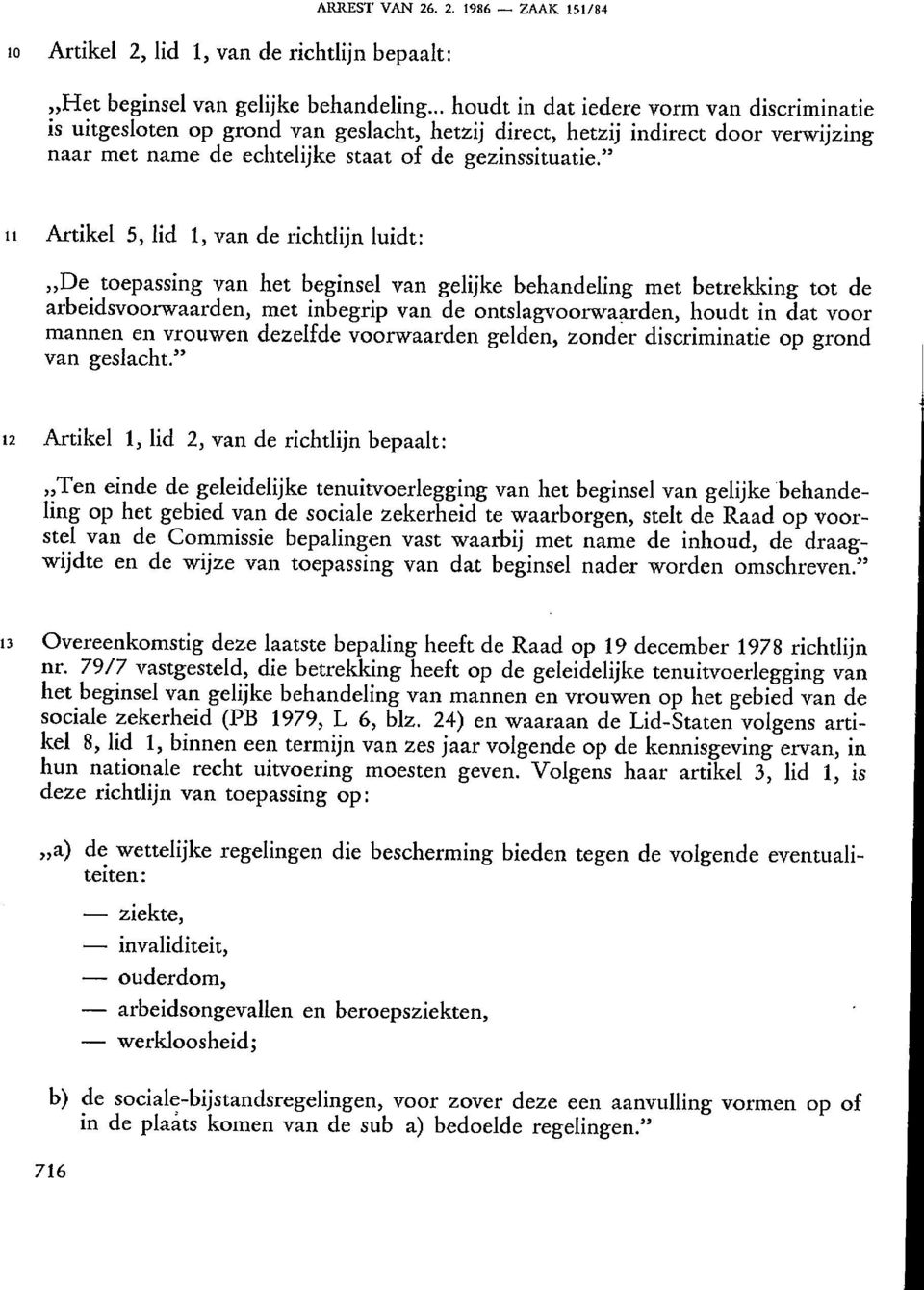 " 11 Artikel 5, lid 1, van de richtlijn luidt: De toepassing van het beginsel van gelijke behandeling met betrekking tot de arbeidsvoorwaarden, met inbegrip van de ontslagvoorwaarden, houdt in dat