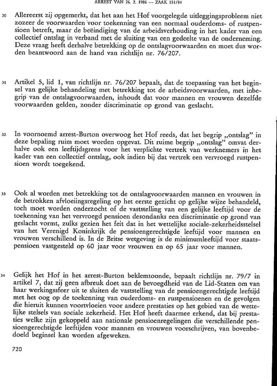 Deze vraag heeft derhalve betrekking op de ontslagvoorwaarden en moet dus worden beantwoord aan de hand van richtlijn nr. 76/207. 31 Artikel 5, lid 1, van richtlijn nr.