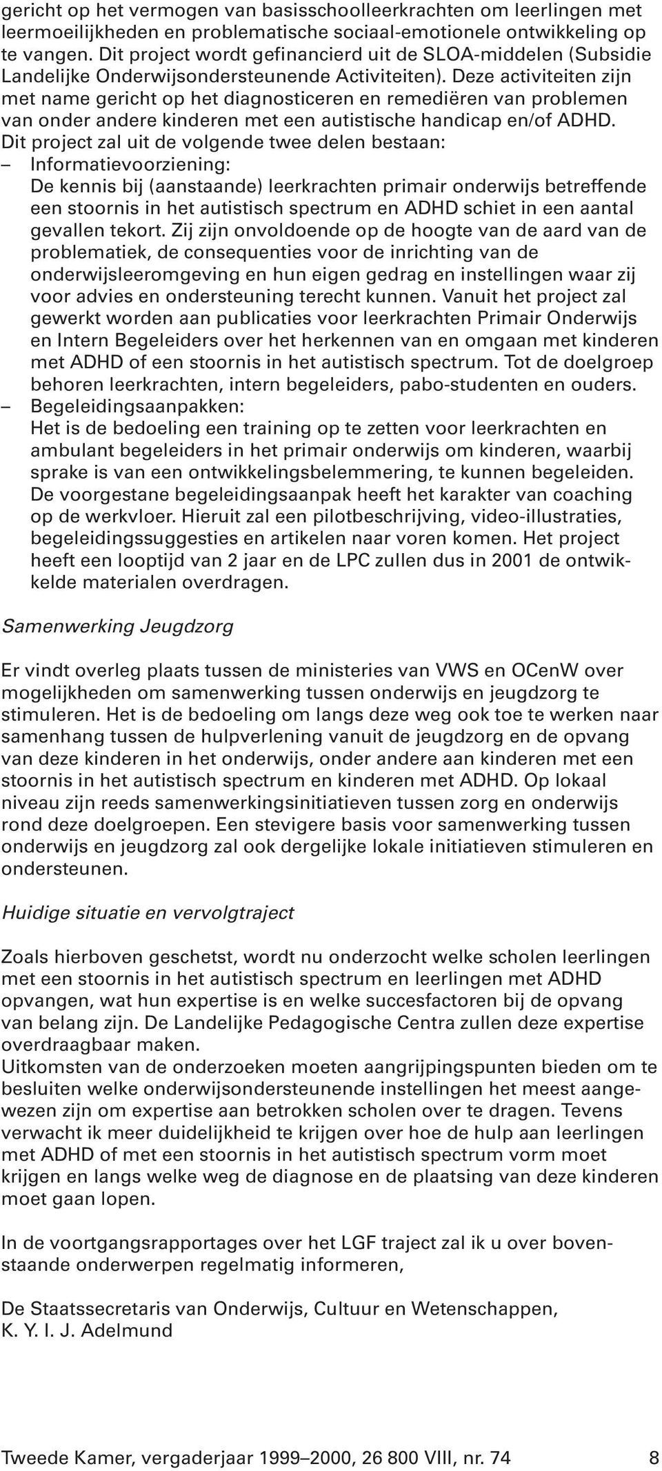 Deze activiteiten zijn met name gericht op het diagnosticeren en remediëren van problemen van onder andere kinderen met een autistische handicap en/of ADHD.