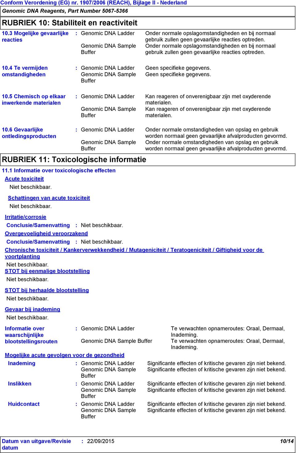 5 Chemisch op elkaar inwerkende materialen Kan reageren of onverenigbaar zijn met oxyderende materialen. Kan reageren of onverenigbaar zijn met oxyderende materialen. 10.