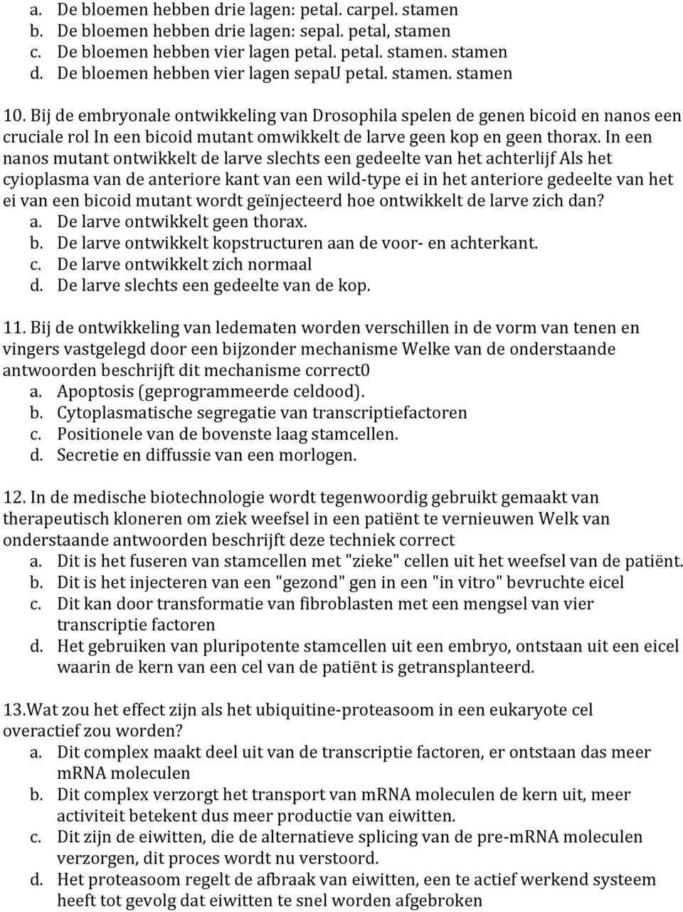 Bij de embryonale ontwikkeling van Drosophila spelen de genen bicoid en nanos een cruciale rol In een bicoid mutant omwikkelt de larve geen kop en geen thorax.