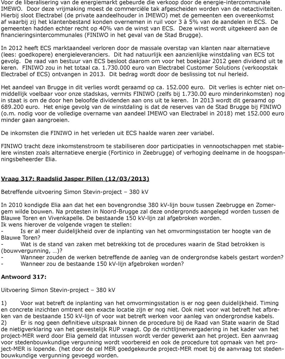 De gemeenten hadden echter recht op 40% van de winst van ECS. Deze winst wordt uitgekeerd aan de financieringsintercommunales (FINIWO in het geval van de Stad Brugge).