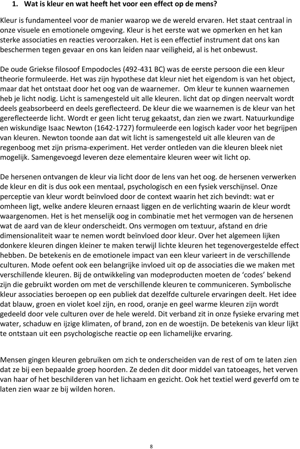 Het is een effectief instrument dat ons kan beschermen tegen gevaar en ons kan leiden naar veiligheid, al is het onbewust.