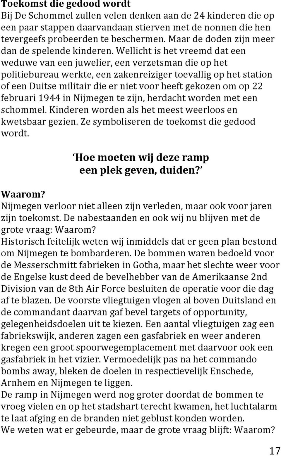 februari1944innijmegentezijn,herdachtwordenmeteen schommel.kinderenwordenalshetmeestweerloosen kwetsbaargezien.zesymboliserendetoekomstdiegedood wordt. Hoemoetenwijdezeramp eenplekgeven,duiden?