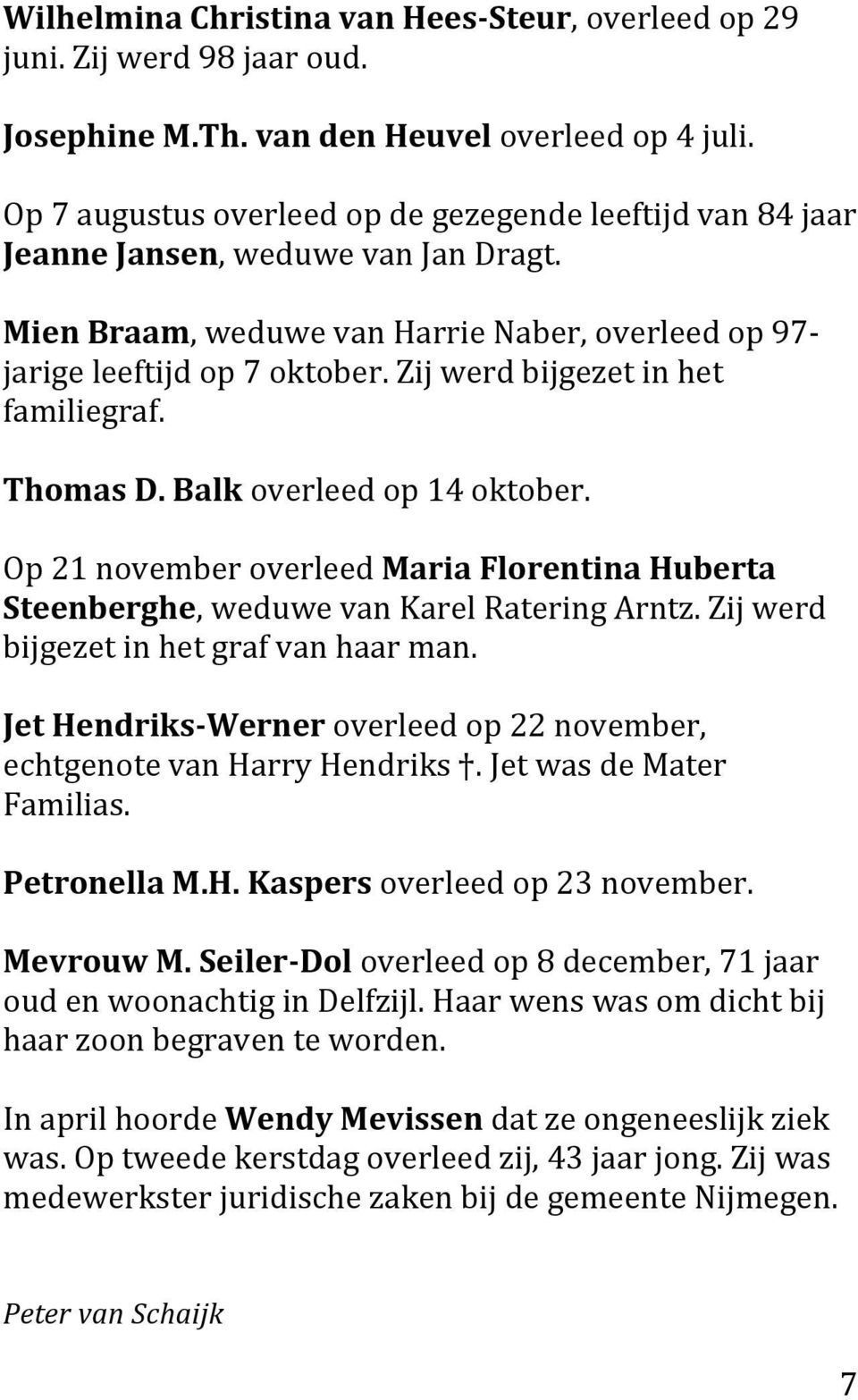 Op21novemberoverleedMariaFlorentinaHuberta Steenberghe,weduwevanKarelRateringArntz.Zijwerd bijgezetinhetgrafvanhaarman. JetHendriks Werneroverleedop22november, echtgenotevanharryhendriks.