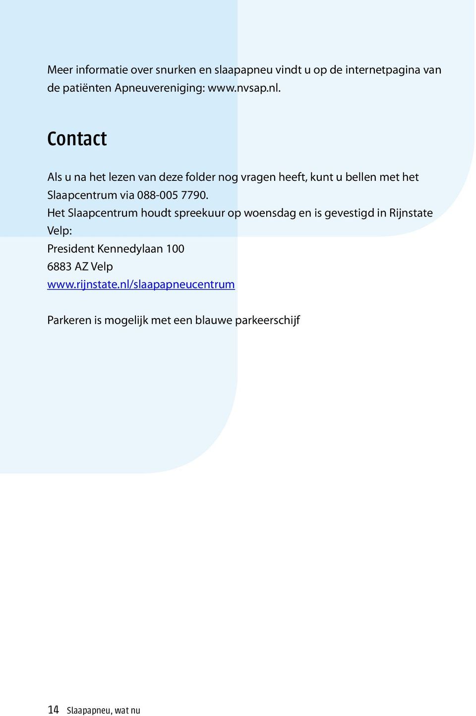 Contact Als u na het lezen van deze folder nog vragen heeft, kunt u bellen met het Slaapcentrum via 088-005 7790.