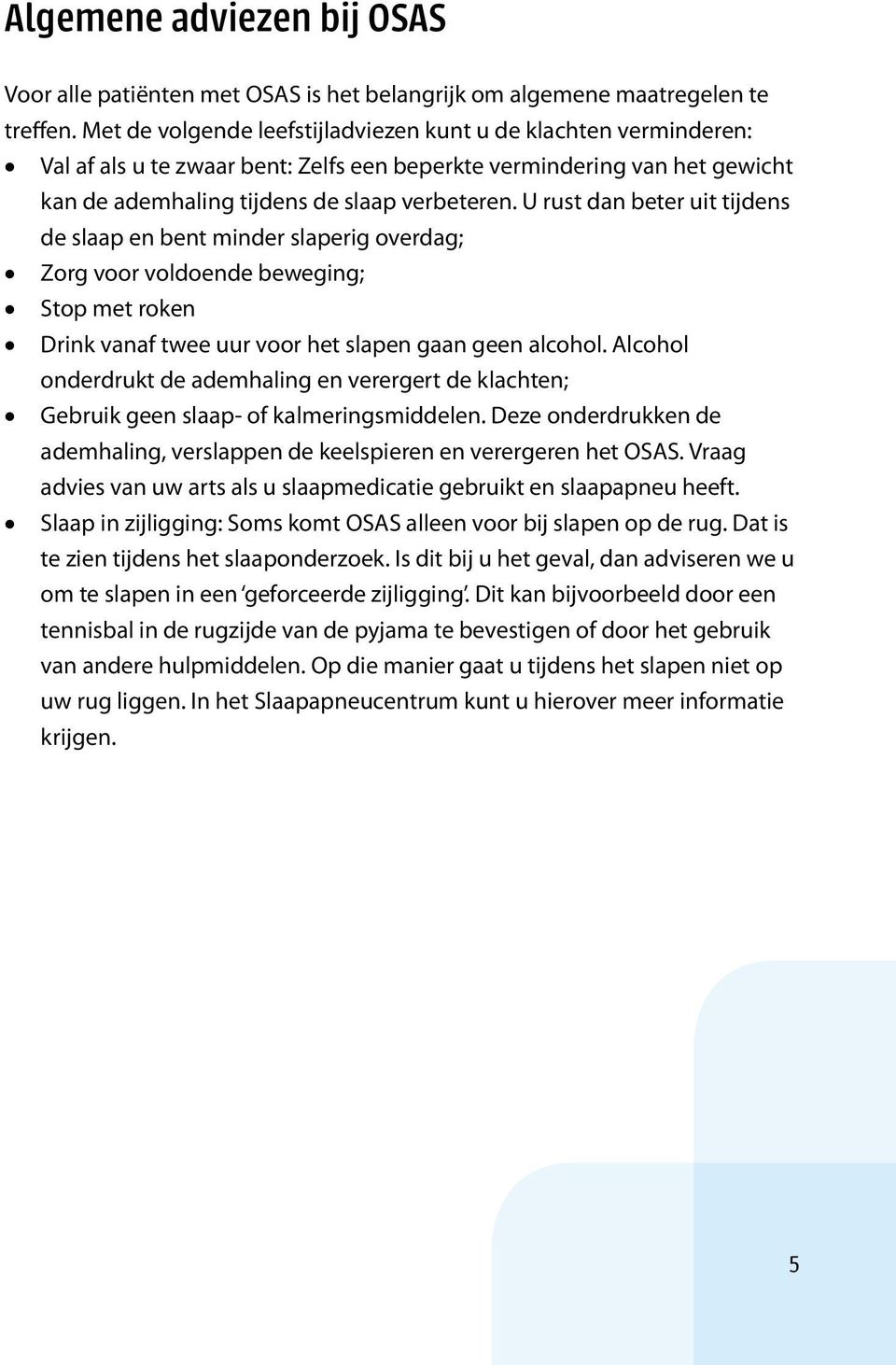 U rust dan beter uit tijdens de slaap en bent minder slaperig overdag; Zorg voor voldoende beweging; Stop met roken Drink vanaf twee uur voor het slapen gaan geen alcohol.