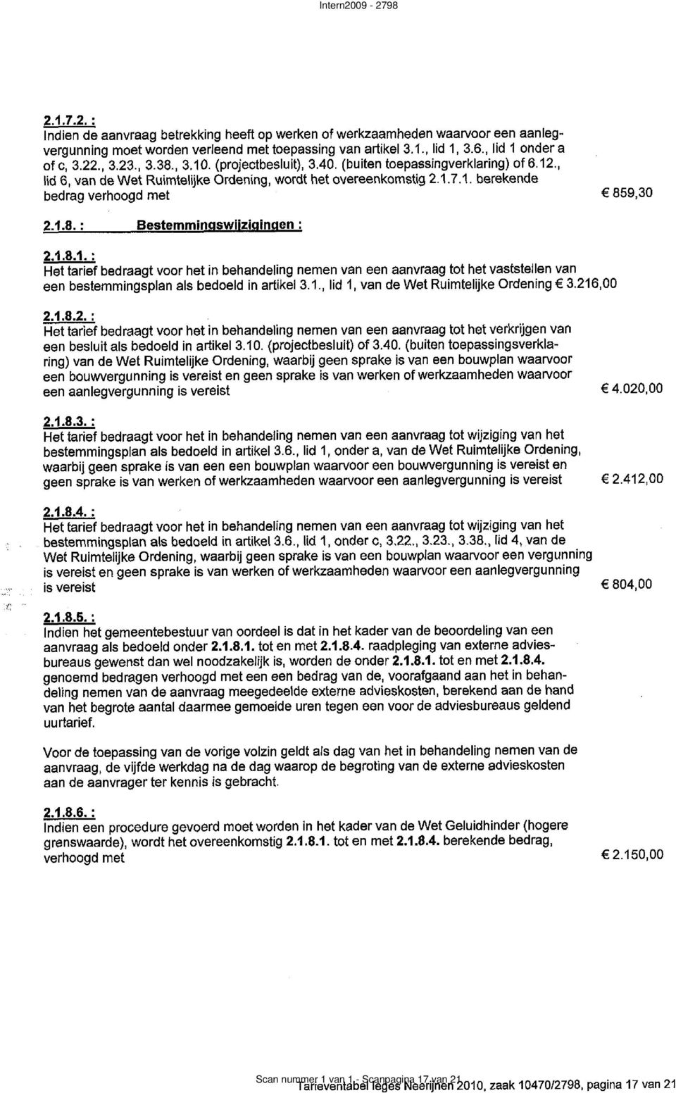 1.8.1. : Het tarief bedraagt voor het in behandeling nemen van een aanvraag tot het vaststellen van een bestemmingsplan als bedoeld ín artíkel 3.1., líd 1, van de Wet Ruímtelijke Ordeníng 3.216,00 2.