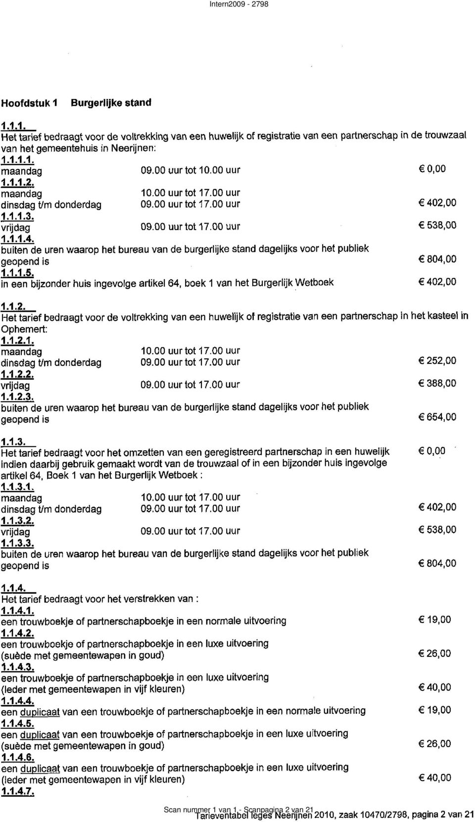 2,00 1.1.1.3. vrijdag 09.00 uur iot 17.00 uur 538,00 1.1.1.4. buiten de uren waarop het bureau van de burgerlijke stand dagelijks voor het publiek geopend is 804,00 1.1.1.5. in een bijzonder huis ingevolge artikel 64, boek 1 van het Burgerlijk Wetboek 402,00 1.