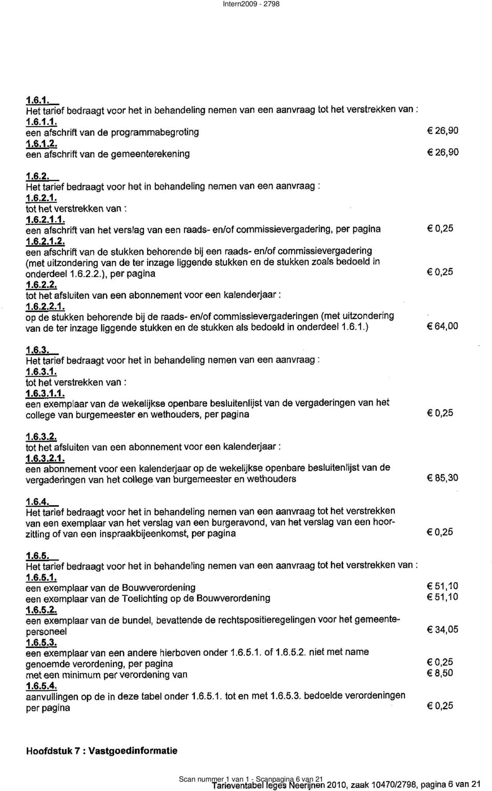 6.2.1.2. een afschrift van de stukken behorende bij een raads- en/of commissíevergadering (met uitzondering van de ter inzage liggende stukken en de stukken zoals bedoeld in onderdeel 1.6.2.2.), per pagina 0,25 1.