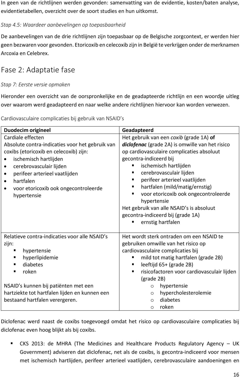 Etoricoxib en celecoxib zijn in België te verkrijgen onder de merknamen Arcoxia en Celebrex.