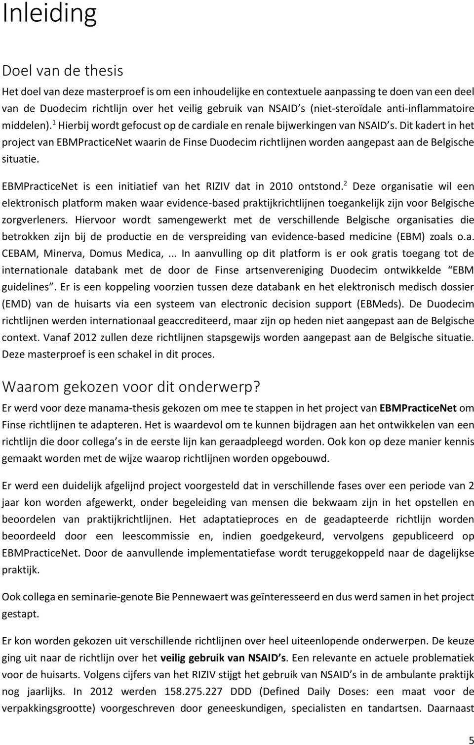 Dit kadert in het project van EBMPracticeNet waarin de Finse Duodecim richtlijnen worden aangepast aan de Belgische situatie. EBMPracticeNet is een initiatief van het RIZIV dat in 2010 ontstond.