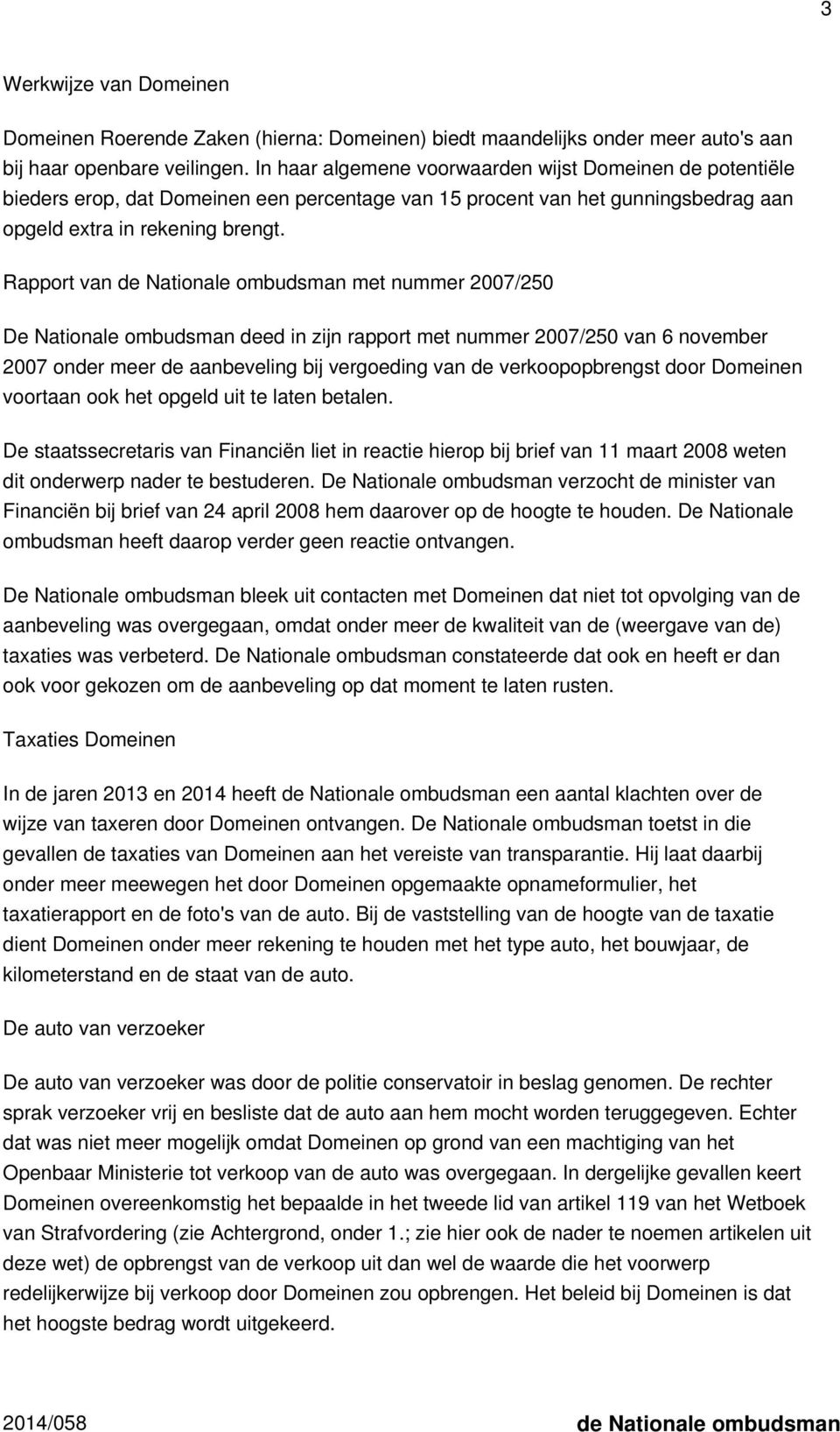 Rapport van de Nationale ombudsman met nummer 2007/250 De Nationale ombudsman deed in zijn rapport met nummer 2007/250 van 6 november 2007 onder meer de aanbeveling bij vergoeding van de