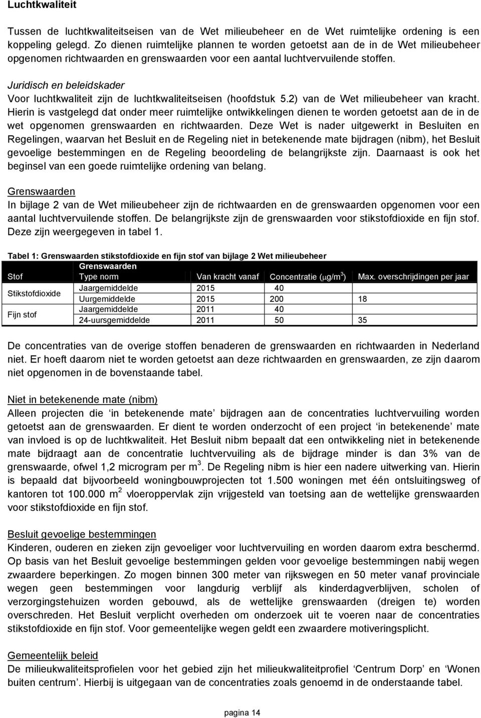 Juridisch en beleidskader Voor luchtkwaliteit zijn de luchtkwaliteitseisen (hoofdstuk 5.2) van de Wet milieubeheer van kracht.