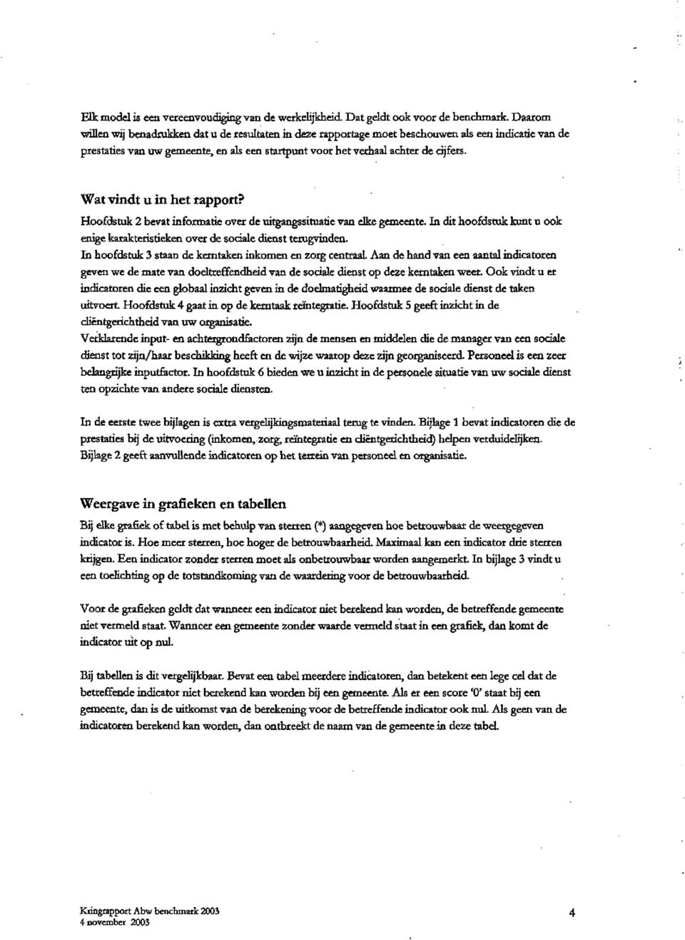 Wat vindt u in het rapport? Hoofdstuk 2 bevat informatie over de uitgangssituatie van elke gemeente. In dit hoofdstuk kunt u ook enige karakteristieken over de sociale dienst terugvinden.