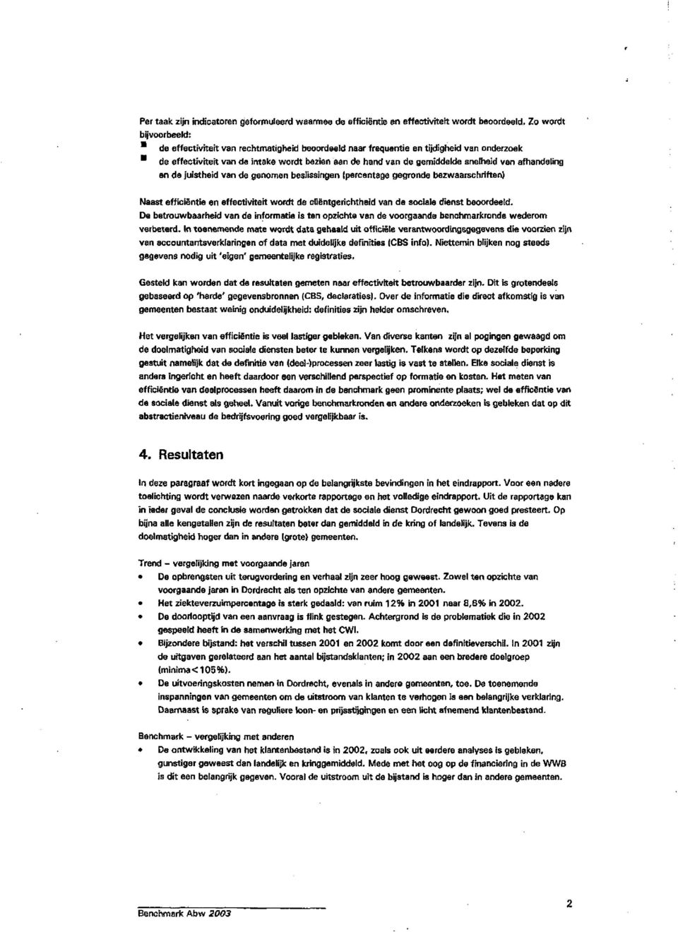 van afhandeling en de juistheid van de genomen beslissingen (percentage gegronde bezwaarschriften) Naast efficiëntie en effectiviteit wordt de cliëntgerichtheid van de sociale dienst beoordeeld.