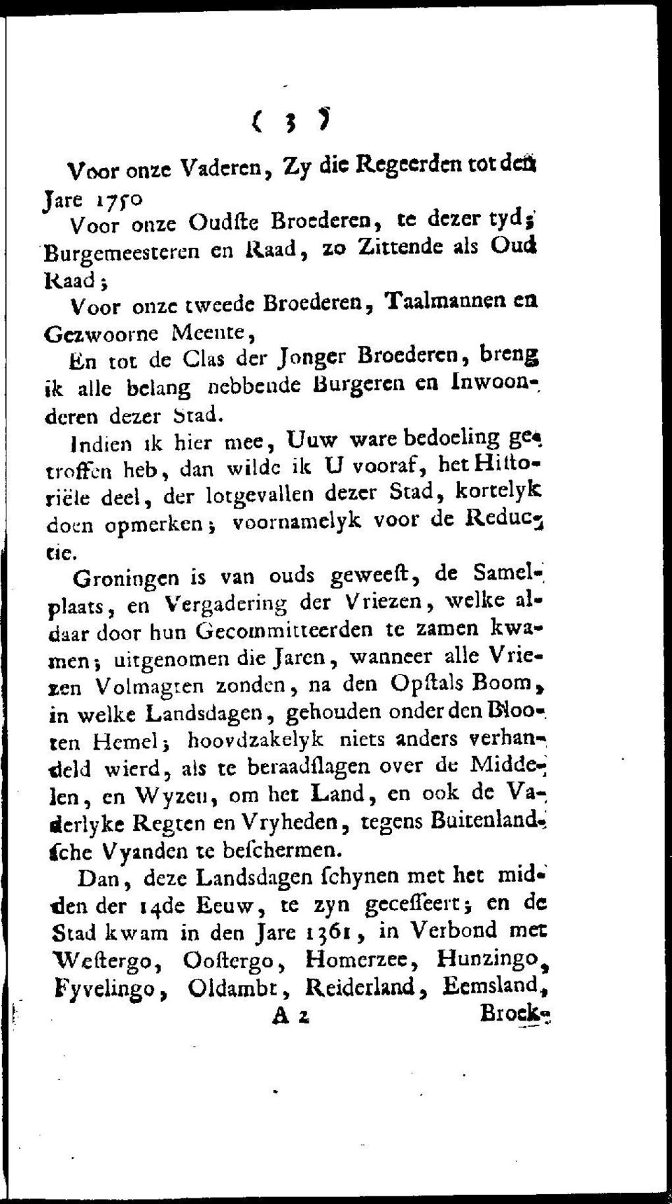 Indien ik hier mee, Uuw ware bedoeling ge«troffen heb, dan wilde ik U vooraf, hcthiltoriële deel, der lotgevallen dezer Stad, kortelyk doen opmerken j voornamelyk voor de Reduc.3 de.