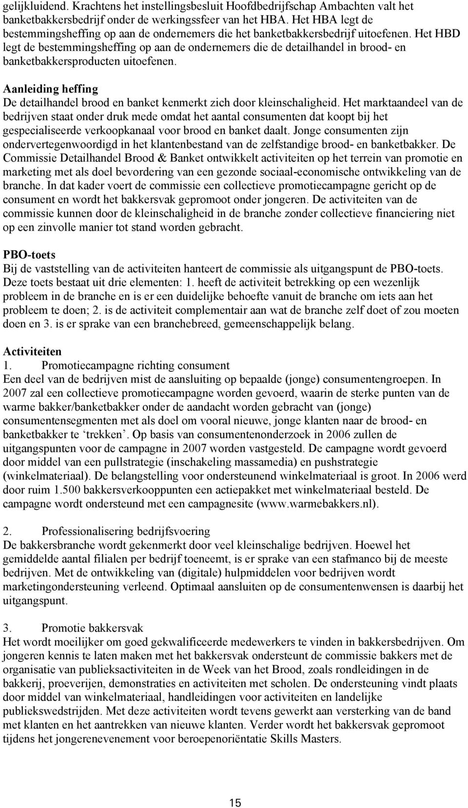 Het HBD legt de bestemmingsheffing op aan de ondernemers die de detailhandel in brood- en banketbakkersproducten uitoefenen.