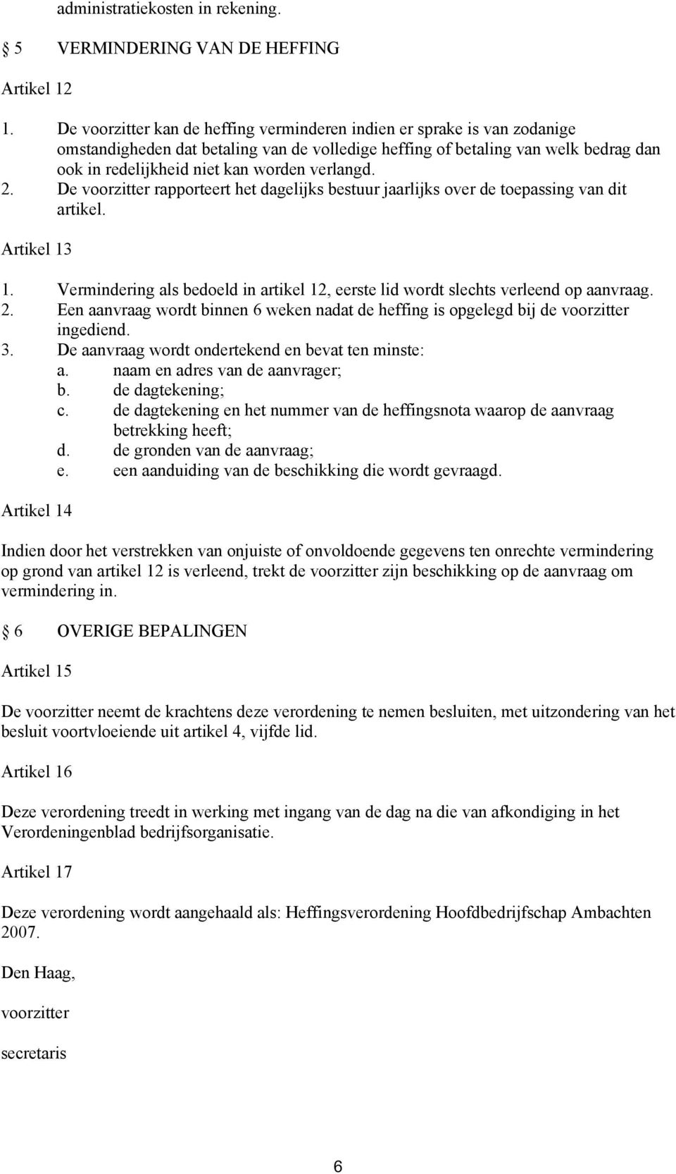 verlangd. 2. De voorzitter rapporteert het dagelijks bestuur jaarlijks over de toepassing van dit artikel. Artikel 13 1.