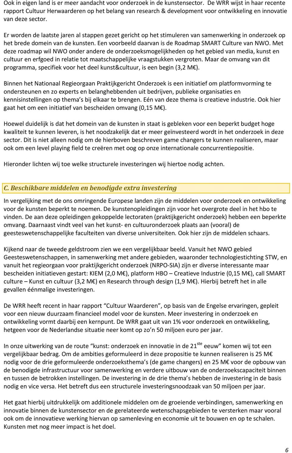 Er worden de laatste jaren al stappen gezet gericht op het stimuleren van samenwerking in onderzoek op het brede domein van de kunsten. Een voorbeeld daarvan is de Roadmap SMART Culture van NWO.