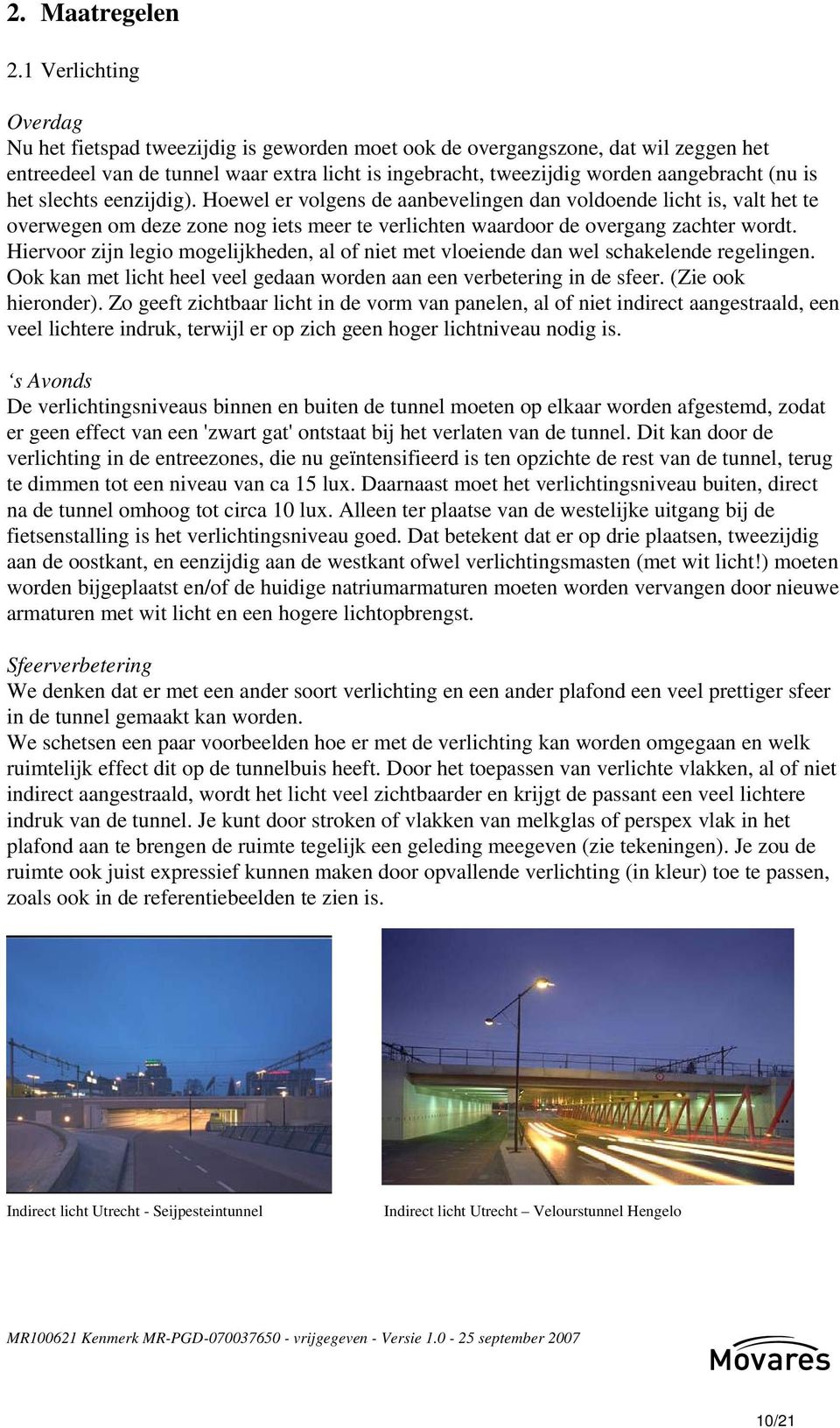 is het slechts eenzijdig). Hoewel er volgens de aanbevelingen dan voldoende licht is, valt het te overwegen om deze zone nog iets meer te verlichten waardoor de overgang zachter wordt.