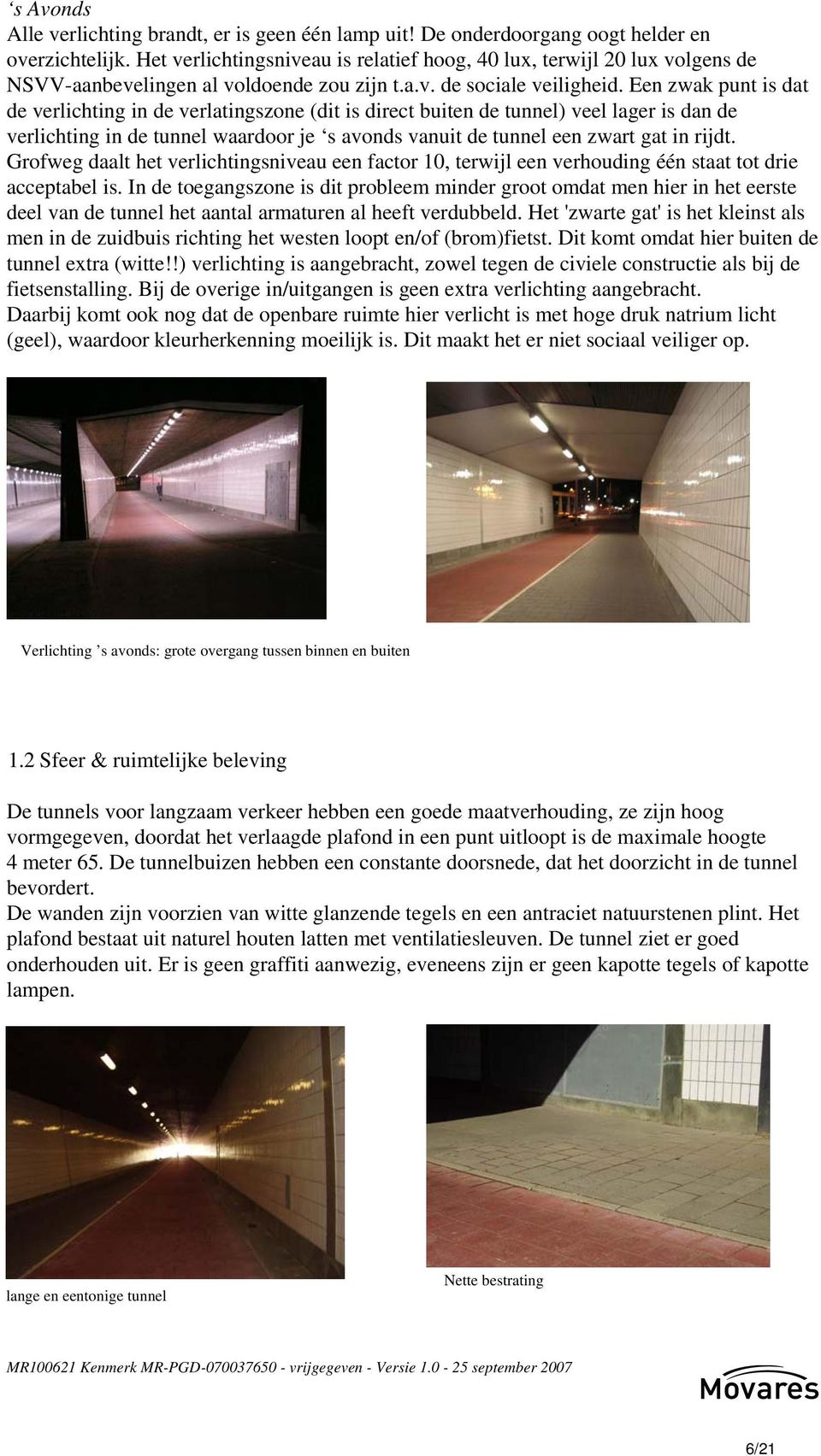 Een zwak punt is dat de verlichting in de verlatingszone (dit is direct buiten de tunnel) veel lager is dan de verlichting in de tunnel waardoor je s avonds vanuit de tunnel een zwart gat in rijdt.