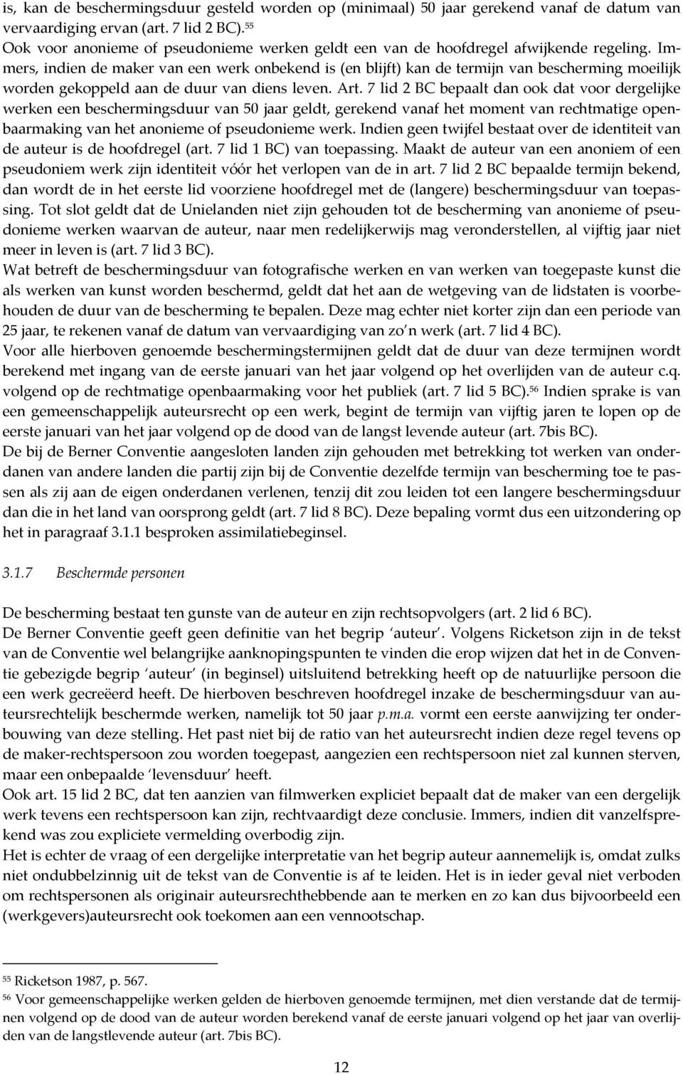 Immers, indien de maker van een werk onbekend is (en blijft) kan de termijn van bescherming moeilijk worden gekoppeld aan de duur van diens leven. Art.