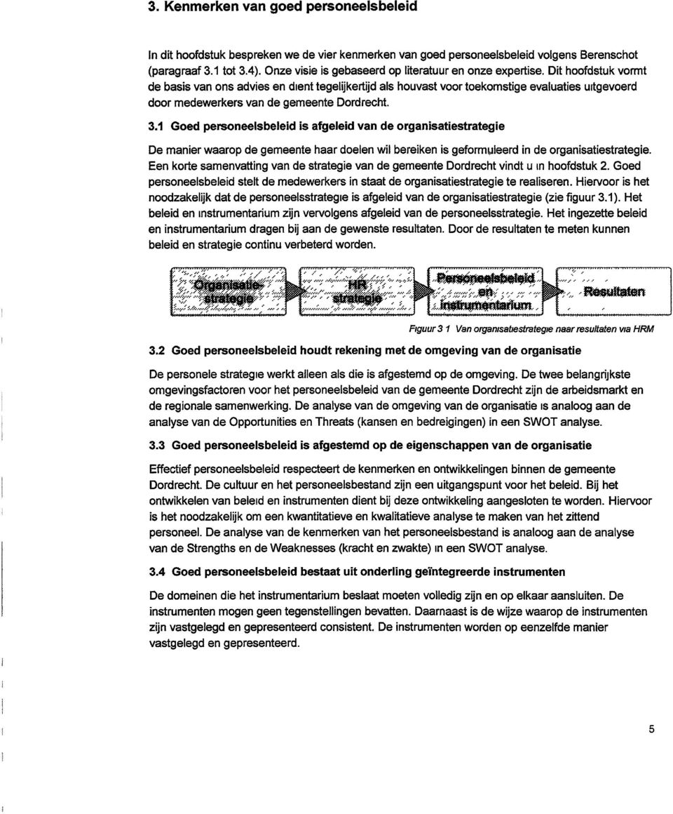 Dit hoofdstuk vormt de basis van ons advies en dient tegelijkertijd als houvast voor toekomstige evaluaties uitgevoerd door medewerkers van de gemeente Dordrecht. 3.