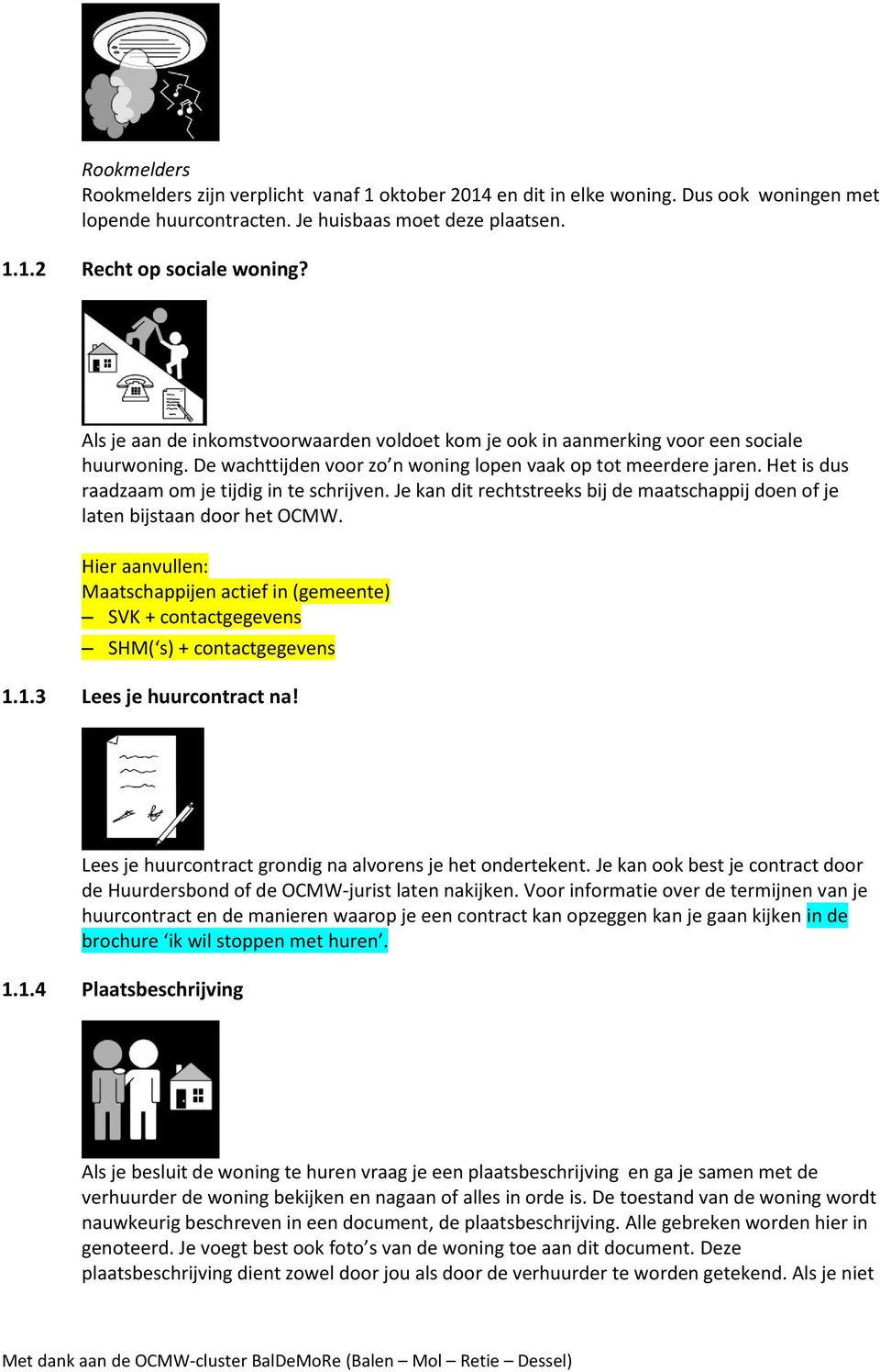 Het is dus raadzaam om je tijdig in te schrijven. Je kan dit rechtstreeks bij de maatschappij doen of je laten bijstaan door het OCMW.