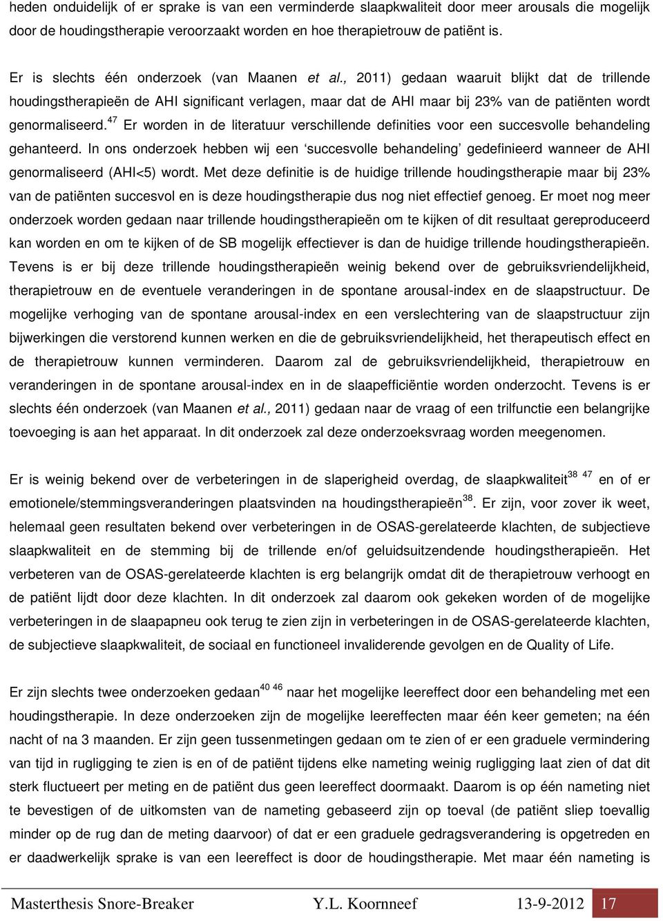 , 2011) gedaan waaruit blijkt dat de trillende houdingstherapieën de AHI significant verlagen, maar dat de AHI maar bij 23% van de patiënten wordt genormaliseerd.