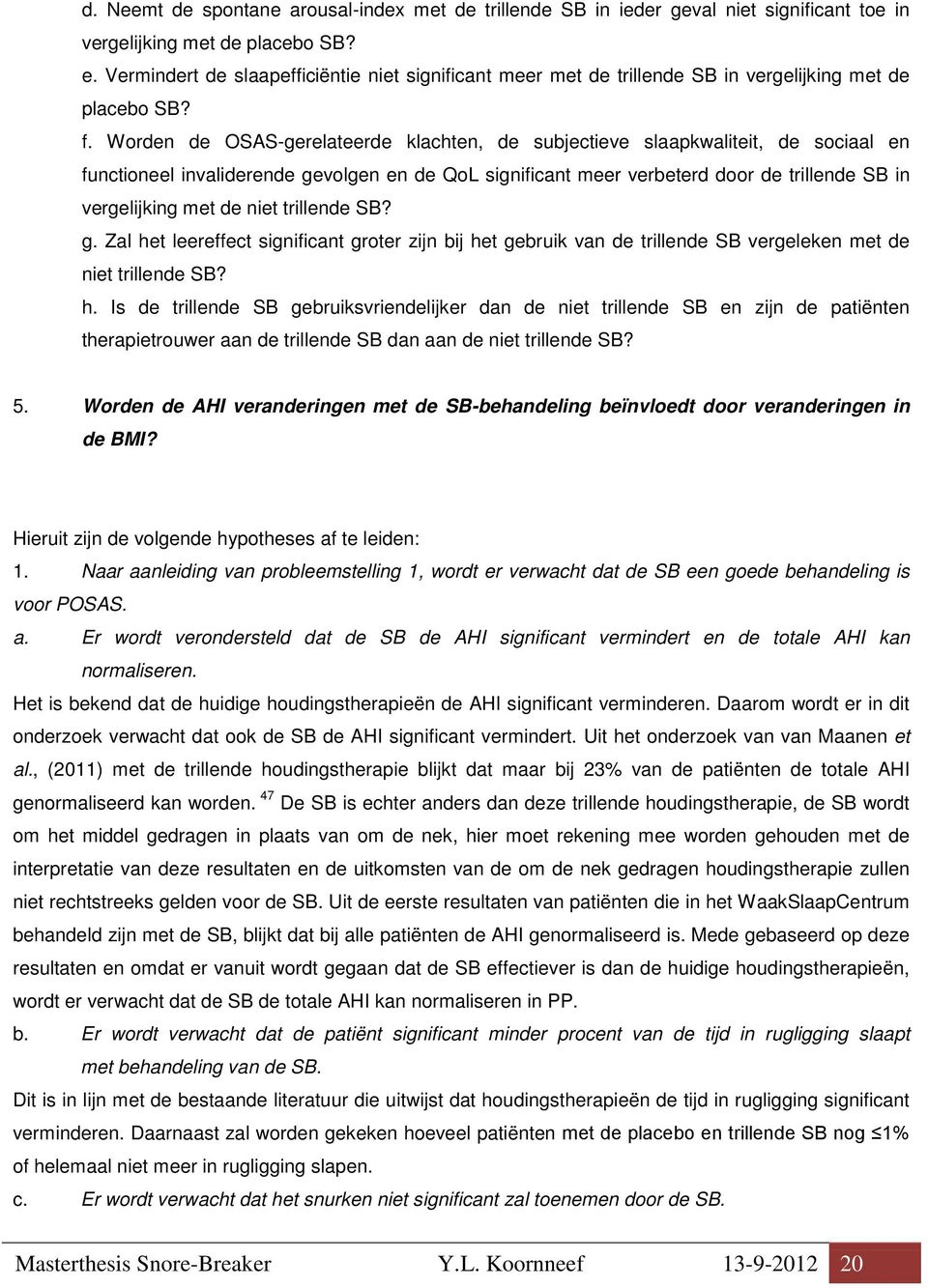 Worden de OSAS-gerelateerde klachten, de subjectieve slaapkwaliteit, de sociaal en functioneel invaliderende gevolgen en de QoL significant meer verbeterd door de trillende SB in vergelijking met de