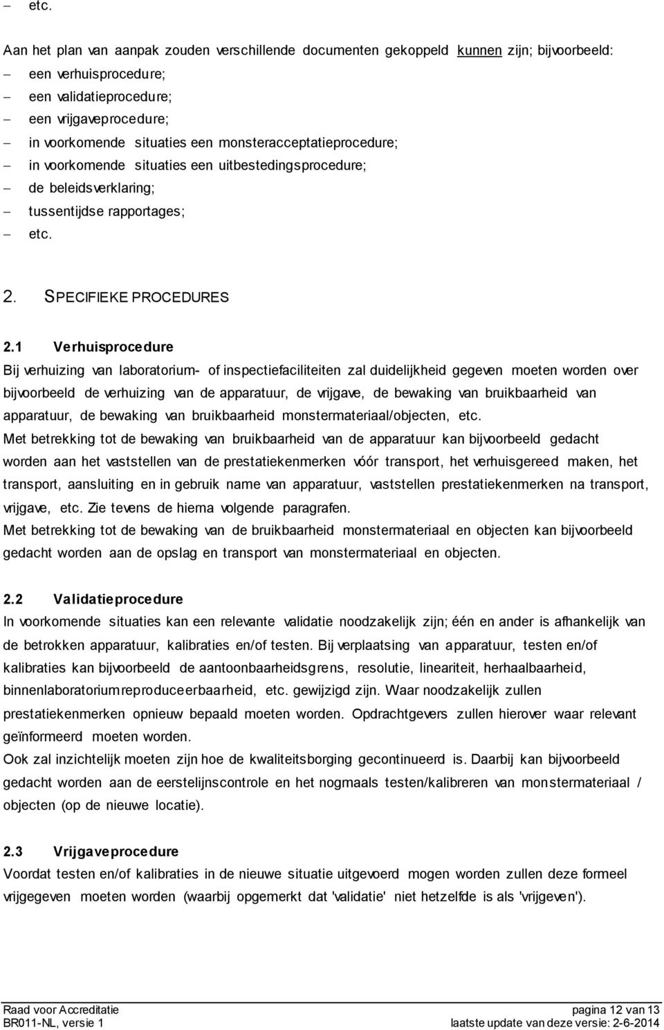 1 Verhuisprocedure Bij verhuizing van laboratorium- of inspectiefaciliteiten zal duidelijkheid gegeven moeten worden over bijvoorbeeld de verhuizing van de apparatuur, de vrijgave, de bewaking van