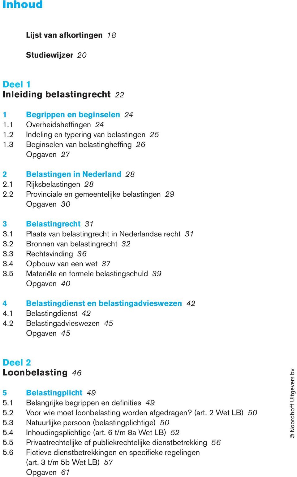 1 Plaats van belastingrecht in Nederlandse recht 31 3.2 Bronnen van belastingrecht 32 3.3 Rechtsvinding 36 3.4 Opbouw van een wet 37 3.