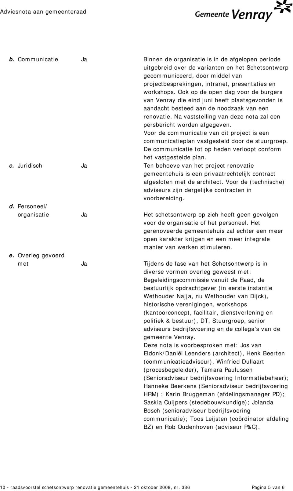 Na vaststelling van deze nota zal een persbericht worden afgegeven. Voor de communicatie van dit project is een communicatieplan vastgesteld door de stuurgroep.