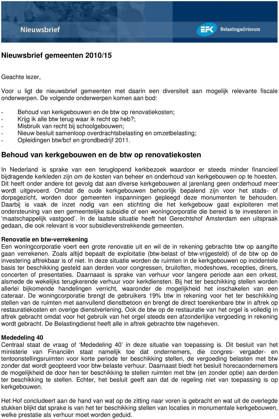 ; - Misbruik van recht bij schoolgebouwen; - Nieuw besluit samenloop overdrachtsbelasting en omzetbelasting; - Opleidingen btw/bcf en grondbedrijf 2011.