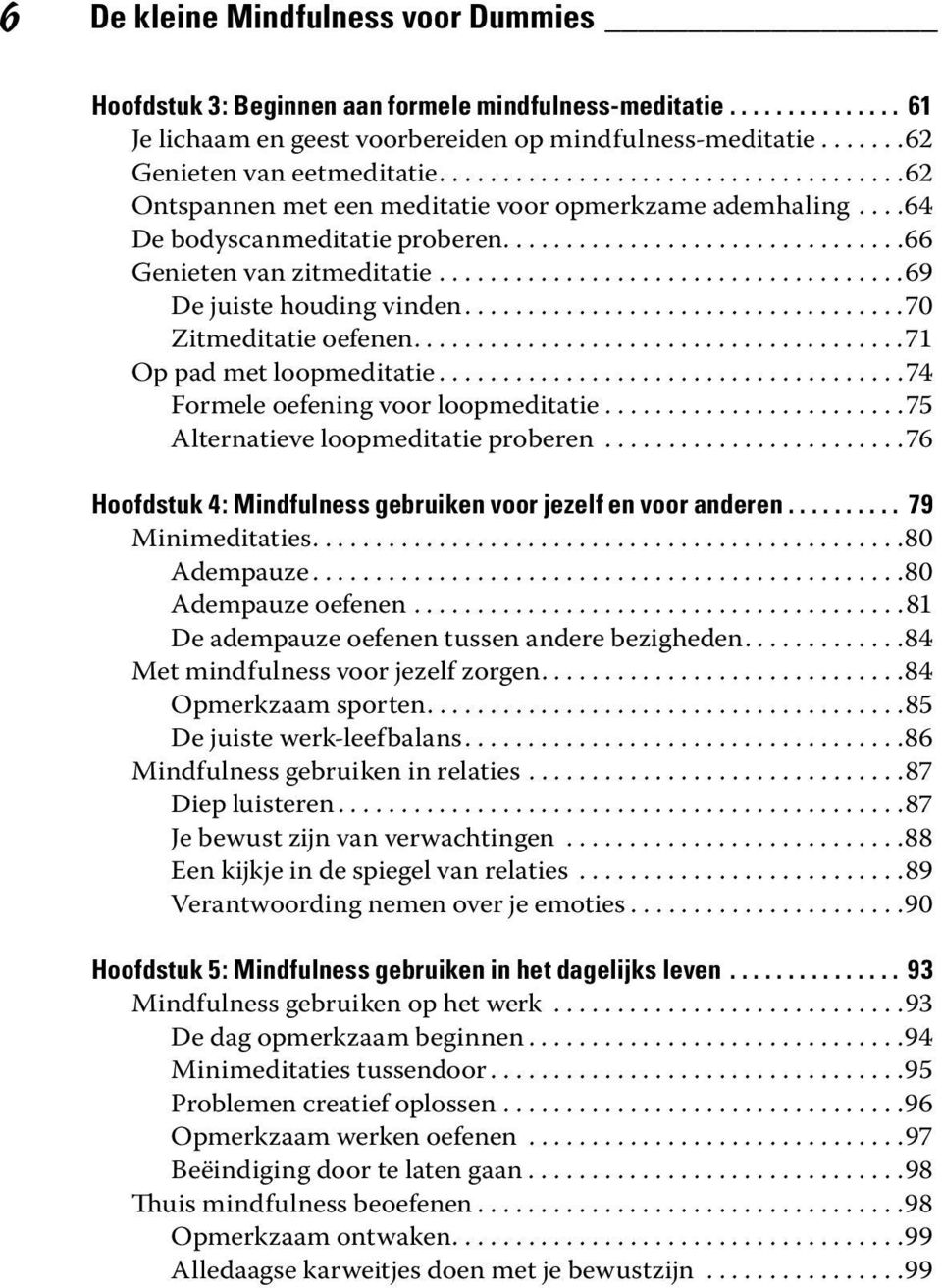 ....................................69 De juiste houding vinden...................................70 Zitmeditatie oefenen.......................................71 Op pad met loopmeditatie.