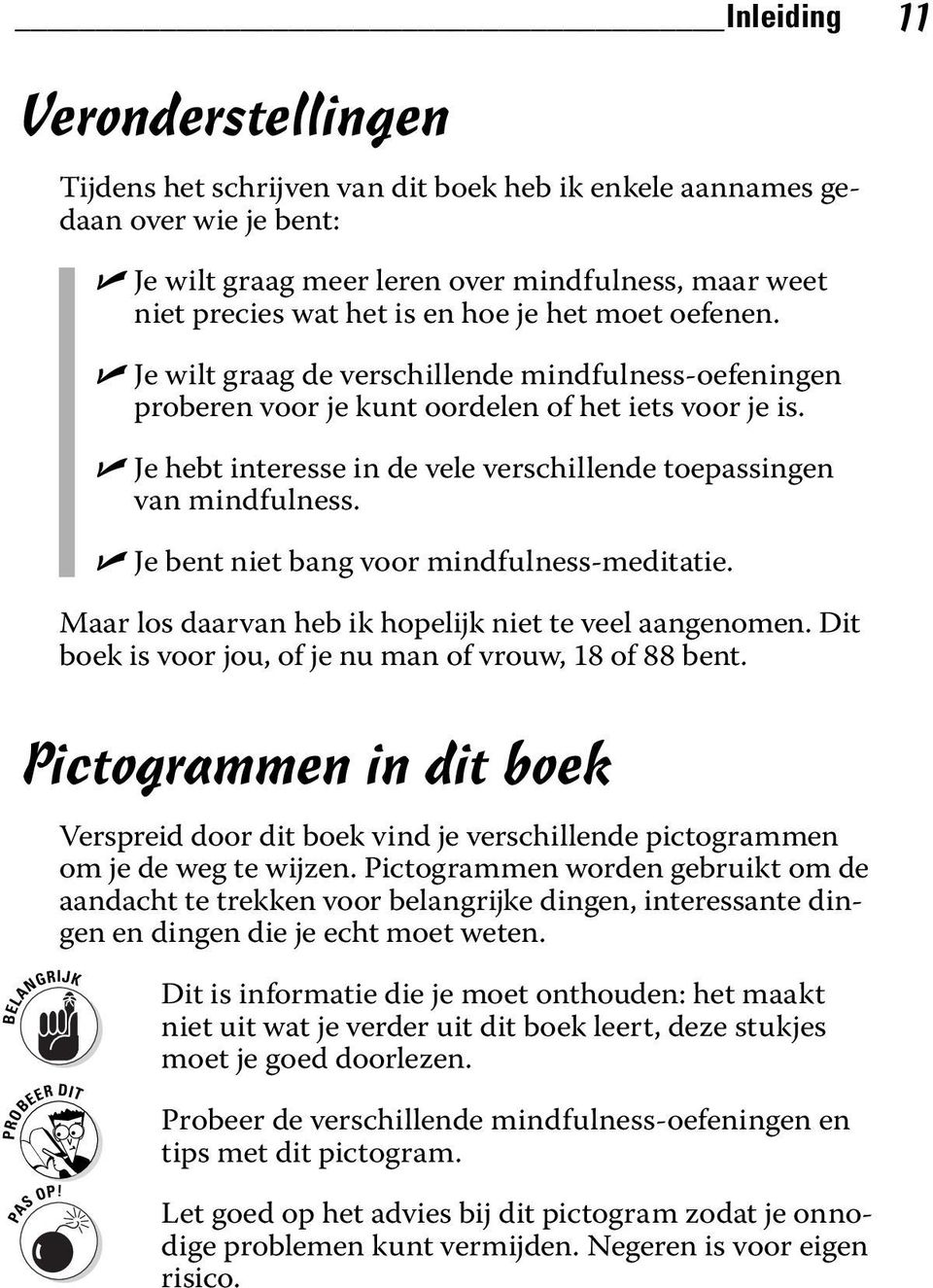 Je hebt interesse in de vele verschillende toepassingen van mindfulness. Je bent niet bang voor mindfulness-meditatie. Maar los daarvan heb ik hopelijk niet te veel aangenomen.