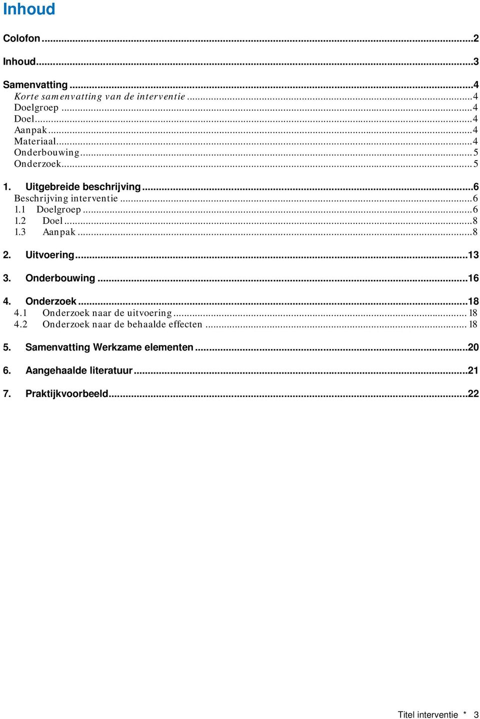 3 Aanpak... 8 2. Uitvoering... 13 3. Onderbouwing... 16 4. Onderzoek... 18 4.1 Onderzoek naar de uitvoering... 18 4.2 Onderzoek naar de behaalde effecten.